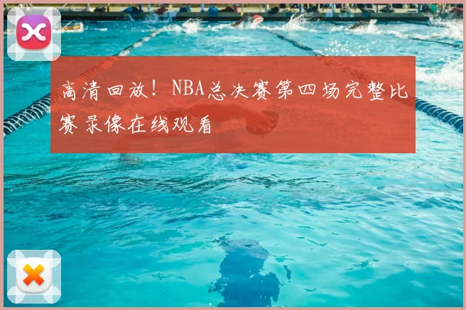 高清回放!NBA总决赛第四场完整比赛录像在线观看